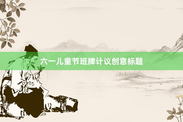 六一儿童节班牌计议创意标题